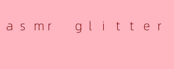 asmr glitter